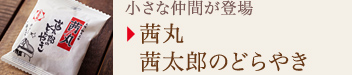 小さな仲間が登場
茜丸
茜太郎のどらやき