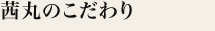 茜丸のこだわり