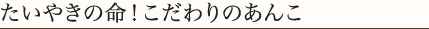 たいやきの命！こだわりのあんこ