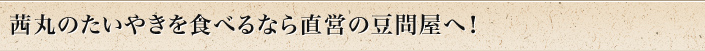 茜丸のたいやきを食べるなら直営の豆問屋へ！