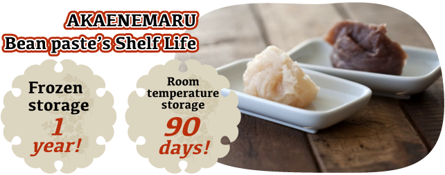 AKAENEMARU Bean paste’s Shelf Life Frozen storage 1 year! Room temperature storage 90 days!